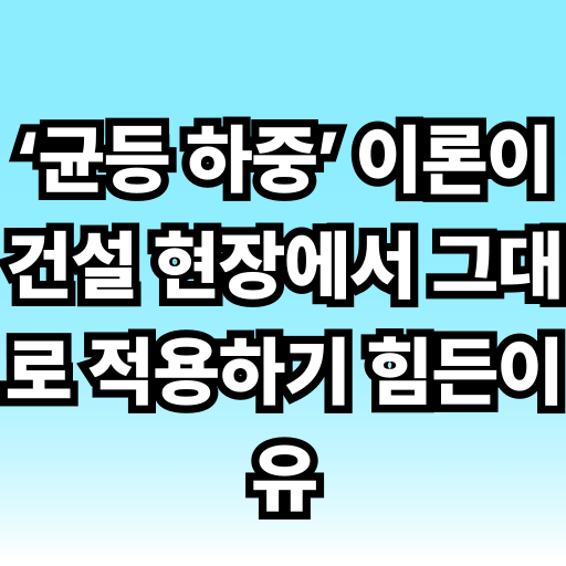 ‘균등 하중’ 이론이 건설 현장에서 그대로 적용하기 힘든이유 글 썸네일