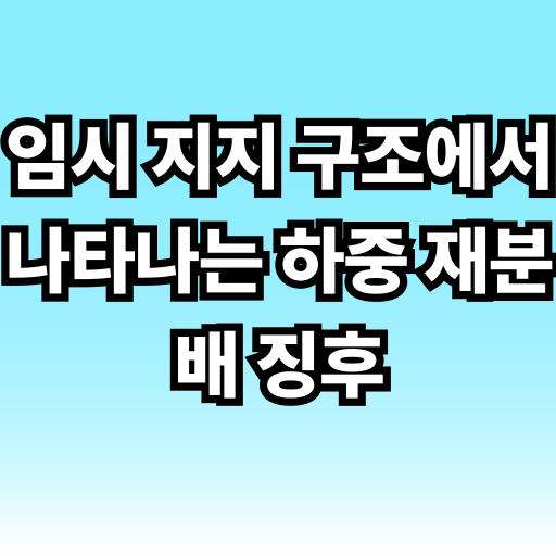 임시 지지 구조에서 나타나는 하중 재분배 징후 글 썸네일